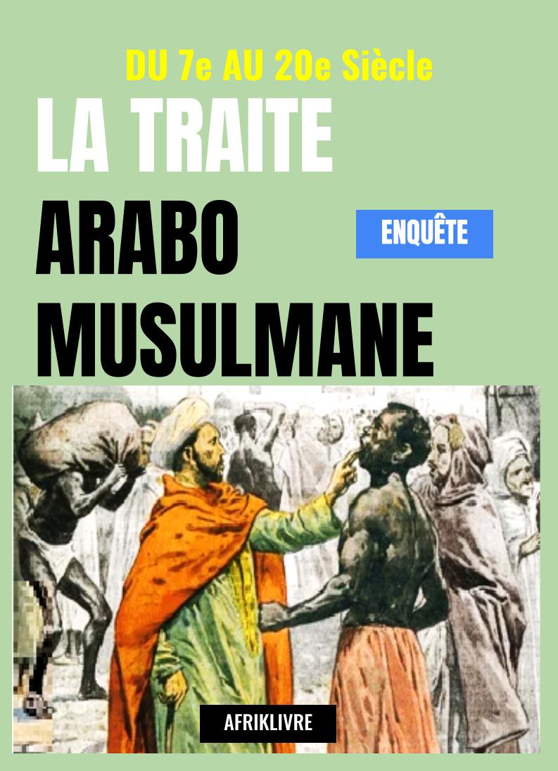 La Traite Negrière Arabo-Musulmane : Grande enquete historique